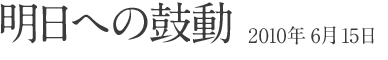 明日への鼓動 2010年 6月 15日