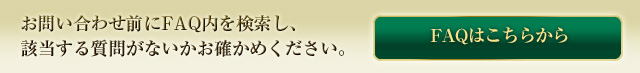 お問い合わせ前にFAQ内を検索し、該当する質問がないかお確かめください。